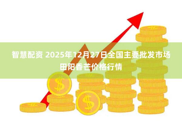 智慧配资 2025年12月27日全国主要批发市场田阳香芒价格行情